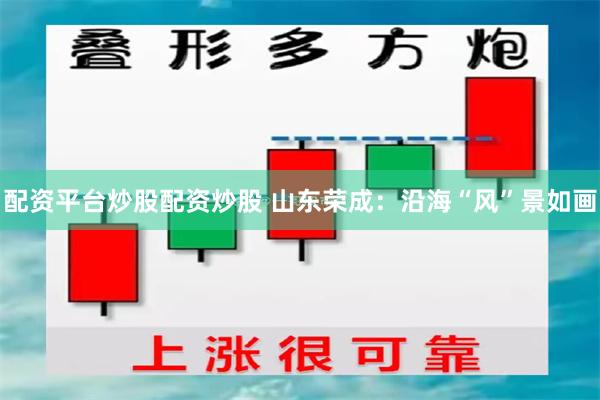 配资平台炒股配资炒股 山东荣成：沿海“风”景如画