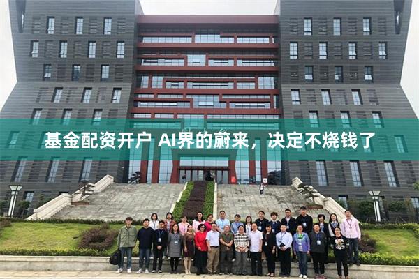 基金配资开户 AI界的蔚来，决定不烧钱了