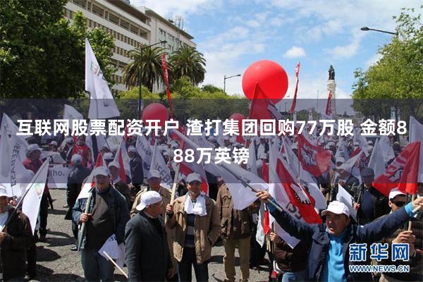 互联网股票配资开户 渣打集团回购77万股 金额888万英镑