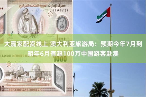 大赢家配资线上 澳大利亚旅游局：预期今年7月到明年6月有超100万中国游客赴澳